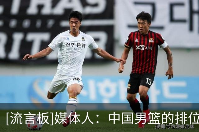 [流言板]媒体人：中国男篮的排位并不理想，但命运掌握在自己手里